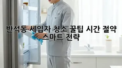 반석동 세입자 청소 꿀팁🍯: 시간 절약 스마트 전략